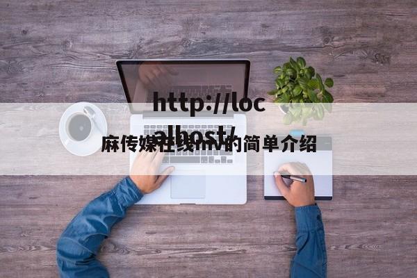 麻传媒在线mv的简单介绍